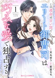 この運命は甘い罠でした～エリート御曹司は巧みな愛で独占する～