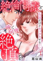 友達だけどセックスする? 絶倫同僚と一晩で何度も絶頂を【コミックス版】