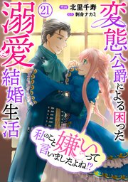 私のこと嫌いって言いましたよね！？変態公爵による困った溺愛結婚生活 21