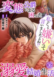 私のこと嫌いって言いましたよね！？変態公爵による困った溺愛結婚生活 36