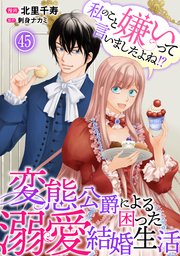 私のこと嫌いって言いましたよね！？変態公爵による困った溺愛結婚生活 45