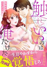 触れていいのは俺だけだ～仮初めの恋人はスパダリ社長～【単行本版】