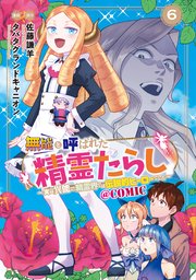 無能と呼ばれた『精霊たらし』～実は異能で、精霊界では伝説的ヒーローでした～＠COMIC 6巻【シーモア限定特典付き】