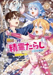 無能と呼ばれた『精霊たらし』～実は異能で、精霊界では伝説的ヒーローでした～＠COMIC 7巻【シーモア限定特典付き】