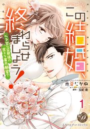 この結婚、終わらせましょう！～ベタ甘な旦那様の密かな蜜月願望？～