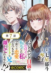 【単話版】バッドエンド目前のヒロインに転生した私、今世では恋愛するつもりがチートな兄が離してくれません!?@COMIC 第7話