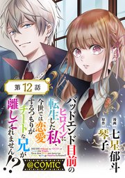 【単話版】バッドエンド目前のヒロインに転生した私、今世では恋愛するつもりがチートな兄が離してくれません!?@COMIC 第12話