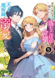 義妹に婚約者を奪われた落ちこぼれ令嬢は、天才魔術師に溺愛される（コミック） 5巻