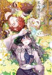 王太子様、私今度こそあなたに殺されたくないんです！ ～聖女に嵌められた貧乏令嬢、二度目は串刺し回避します！～（6）