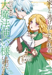 家から逃げ出したい私が、うっかり憧れの大魔法使い様を買ってしまったら（コミック） 2巻
