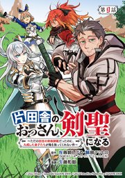 片田舎のおっさん、剣聖になる～ただの田舎の剣術師範だったのに、大成した弟子たちが俺を放ってくれない件～(話売り) #9