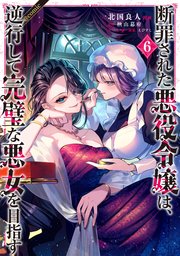 断罪された悪役令嬢は、逆行して完璧な悪女を目指す@COMIC 第6巻
