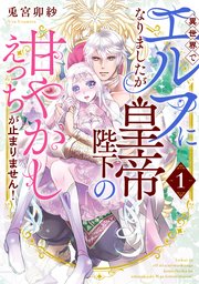 異世界でエルフになりましたが皇帝陛下の甘やかしえっちが止まりません！