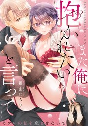 また俺に抱かれたいと言って～セフレの私を恋させないで