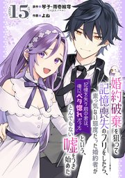 婚約破棄を狙って記憶喪失のフリをしたら、素っ気ない態度だった婚約者が「記憶を失う前の君は、俺にベタ惚れだった」という、とんでもない嘘をつき始めた（コミック）