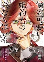 僕の可愛い婚約者の為ならば。【単行本版】V