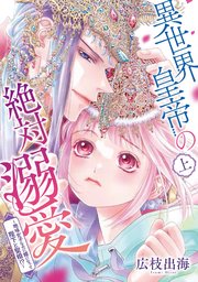 異世界皇帝の絶対溺愛 ～地味女子なのに姫になって陛下と聖婚！？～