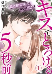 キスでとろける5秒前 ～超A級芸能人のカレはED！？～