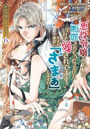悪役令嬢みたいに断罪されそうだったけど、全力で愛されてます！ 不幸な運命に「ざまぁ」しますわ！ アンソロジーコミック（6）