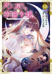 死に戻りの幸薄令嬢、今世では最恐ラスボスお義兄様に溺愛されてます（10）