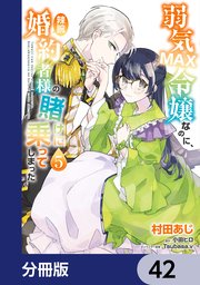 弱気MAX令嬢なのに、辣腕婚約者様の賭けに乗ってしまった【分冊版】　42