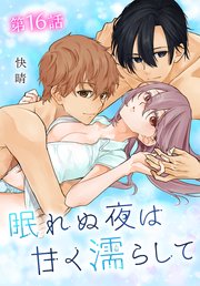 眠れぬ夜は甘く濡らして[ばら売り] 第16話