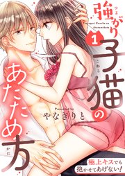 強がり子猫のあたため方～極上キスでも抱かせてあげない!