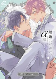 離婚しやがれ、α様2love nest 【コミックシーモア限定描き下ろし漫画付き】