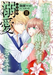 喧嘩ばかりだった婚約者がいきなり溺愛してきます【単行本版】III【シーモア限定特典付き】