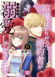 喧嘩ばかりだった婚約者がいきなり溺愛してきます【単行本版】IV【シーモア限定特典付き】