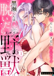 黒瀬くんは脱いだら野獣。満たして突きたい肯定エッチ