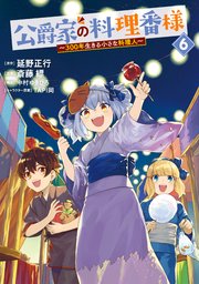 公爵家の料理番様 ～300年生きる小さな料理人～（6）