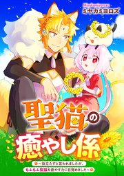 聖猫の癒やし係～役立たずと言われましたが、もふもふ聖猫を癒やす力に目覚めました～ 【連載版】