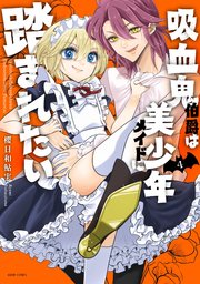 吸血鬼伯爵は美少年メイドに踏まれたい