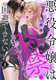 悪役令嬢は18禁・最狂ヤンデレ王子エンドを回避できない！ 8巻