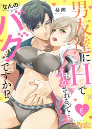 男友達にHでイかされるって…なんのバグですか!? 6巻