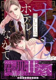 オメガの隠しごとは、ホテルのなかで【単行本版／コミックシーモア限定特典まんが付き】