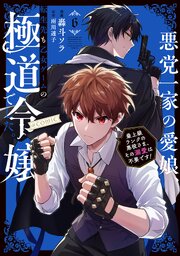 悪党一家の愛娘、転生先も乙女ゲームの極道令嬢でした。～最上級ランクの悪役さま、その溺愛は不要です！～@COMIC 第6巻