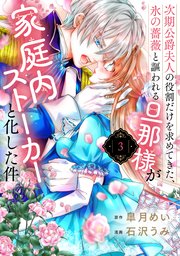 次期公爵夫人の役割だけを求めてきた、氷の薔薇と謳われる旦那様が家庭内ストーカーと化した件（3）