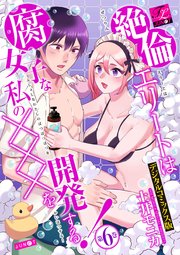 絶倫エリートは腐女子な私の×××を開発する！【デジタルコミックス版】 第6巻