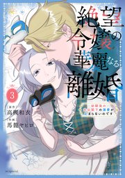 絶望令嬢の華麗なる離婚～幼馴染の大公閣下の溺愛が止まらないのです～【コミックシーモア限定おまけ付き】 3巻