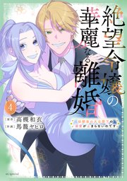 絶望令嬢の華麗なる離婚～幼馴染の大公閣下の溺愛が止まらないのです～【コミックシーモア限定おまけ付き】 4巻