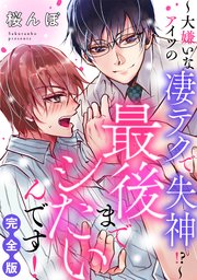 最後までシたいんです！ 完全版～大嫌いなアイツの凄テクで失神!?～