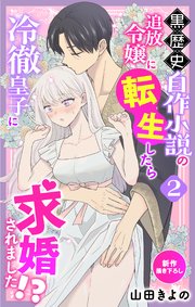 Love Jossie 黒歴史自作小説の追放令嬢に転生したら冷徹皇子に求婚されました!? story02