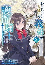 わたくしのことが大嫌いな義弟が護衛騎士になりました 2 実は溺愛されていたって本当なの！？