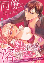 同僚(元ホスト)の熱視線に溶かされて～超絶テクに溺れていく初心なカラダ～