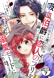 元婚約者から逃げるため吸血伯爵に恋人のフリをお願いしたら、なぜか溺愛モードになりました 分冊版（7）