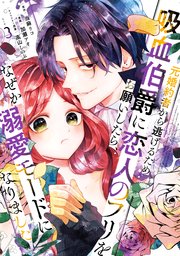 元婚約者から逃げるため吸血伯爵に恋人のフリをお願いしたら、なぜか溺愛モードになりました（3）