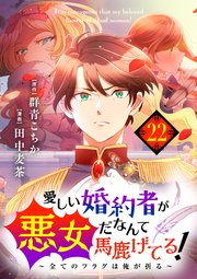 愛しい婚約者が悪女だなんて馬鹿げてる！ ～全てのフラグは俺が折る～【単話】 22