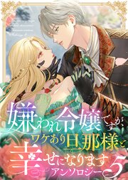嫌われ令嬢ですが、ワケあり旦那様と幸せになります アンソロジー